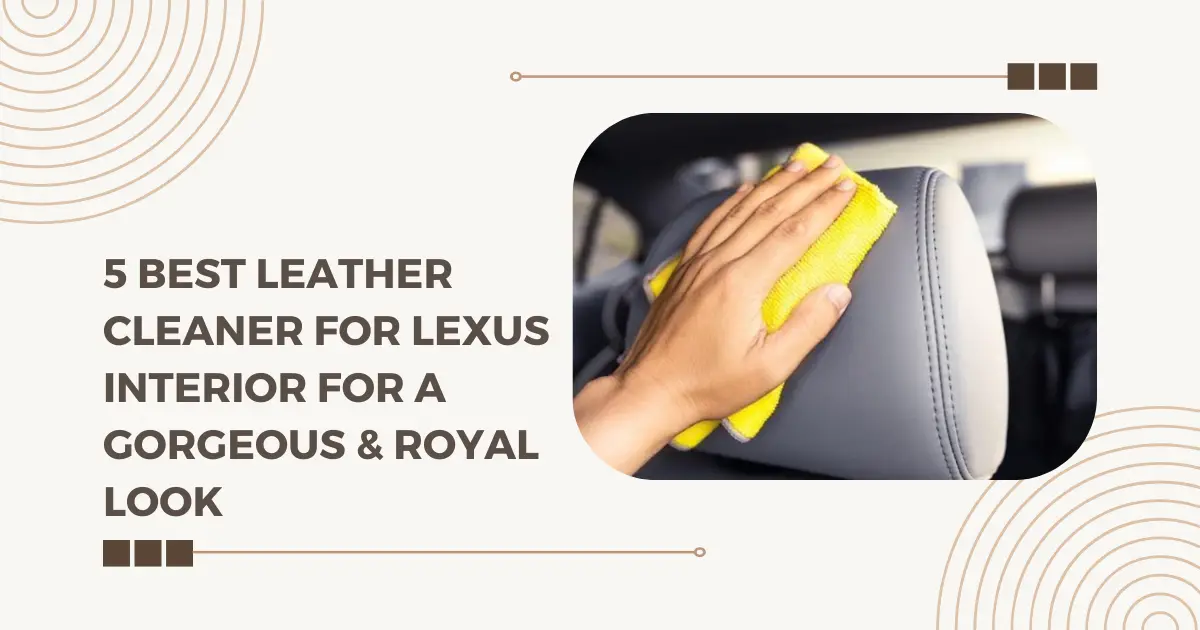Best Leather Cleaner For Lexus Interior In 2023