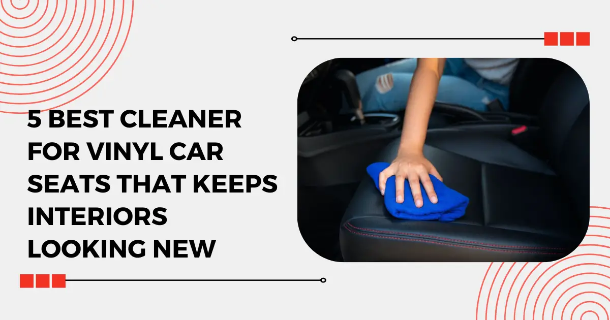 5 Best Cleaner for Vinyl Car Seats In 2023