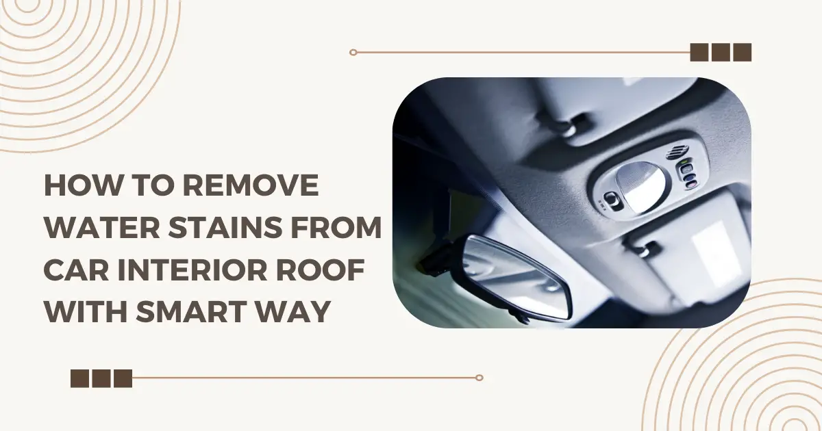 How to Remove Water Stains From Car Interior Roof