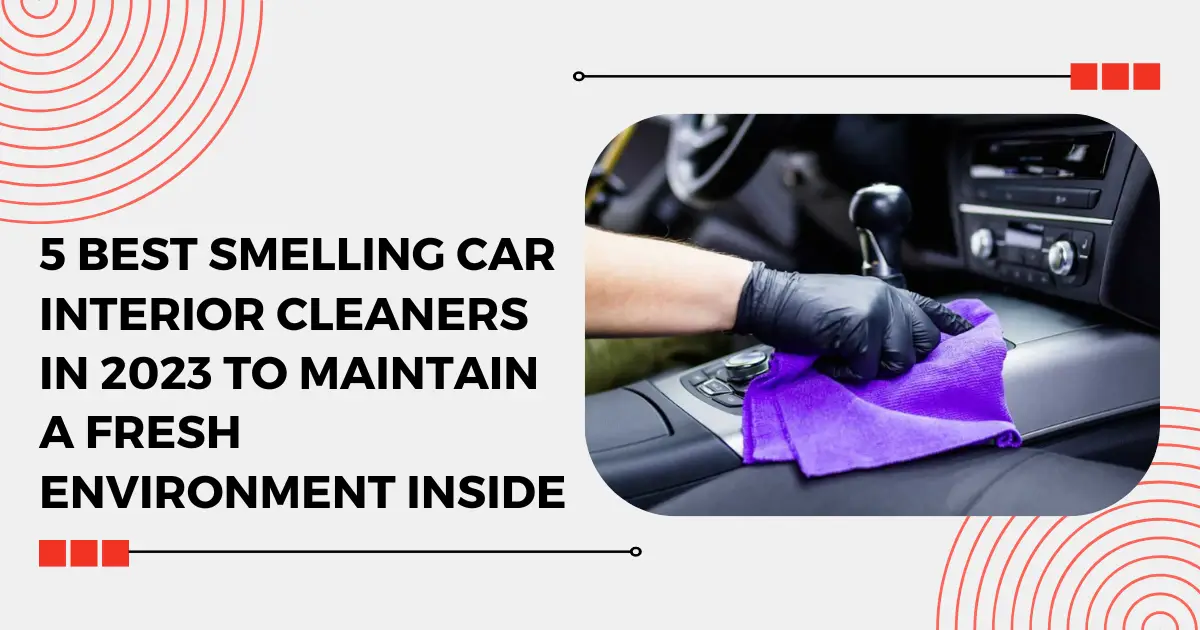 Best Smelling Car Interior Cleaners