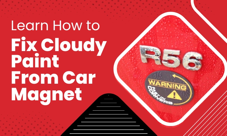 how to fix cloudy paint from car magnet