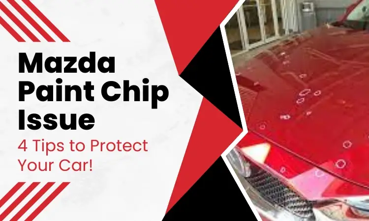 mazda-paint-chip-issue-4-tips-to-protect-your-car-autompick