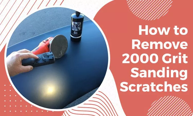 how to remove 2000 grit sanding scratches
