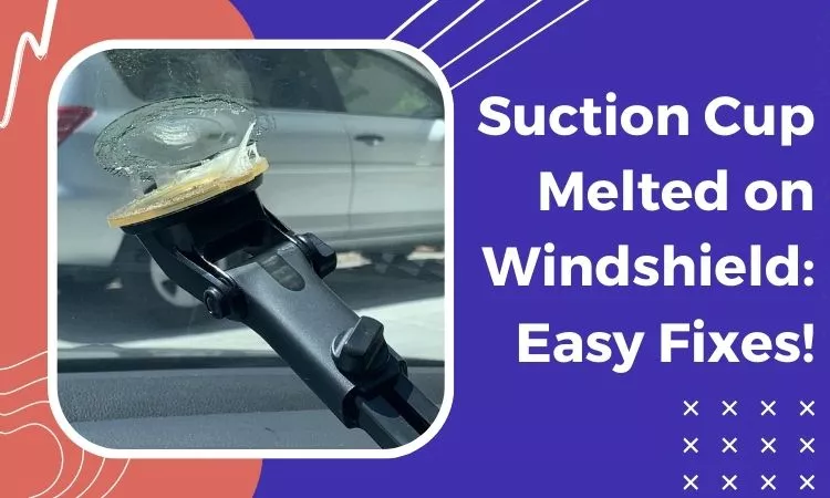 suction cup melted on windshield